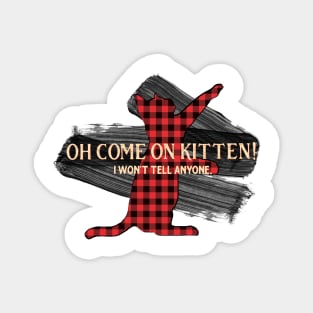 Letterkenny - Come on Kitten I wont tell anyone Magnet