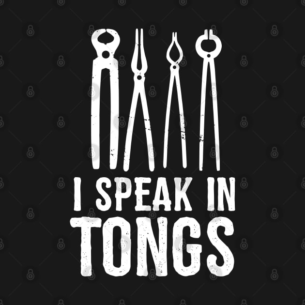 I speak in tongs - Funny Blacksmith Gift idea by Shirtbubble