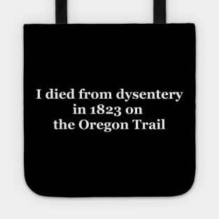 I Died from Dysentery in 1823 on the Oregon Trail Tote