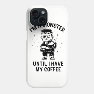 I'm a Monster Until I Have My Coffee - Funny Grumpy Gift Phone Case