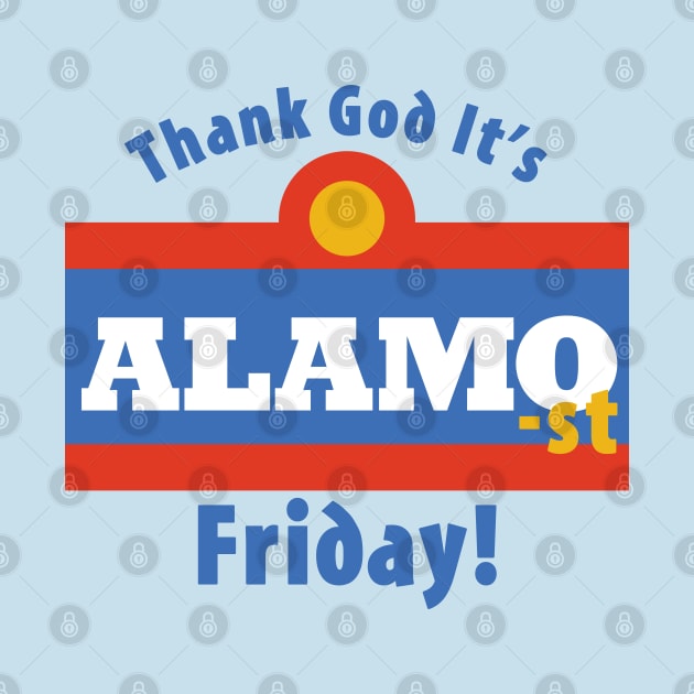 Thank God It's Alamo-st Friday! by Carl Cordes