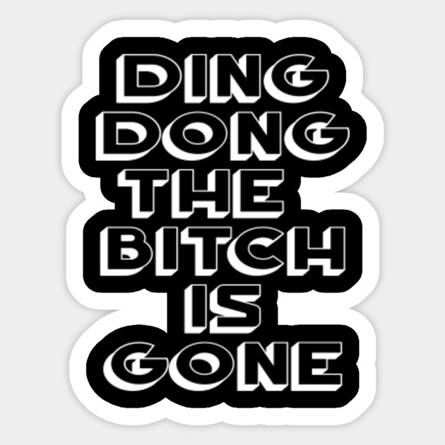 Ding Dong The Bitch Is Gone White Text
