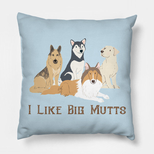 I like big mutts pillow top