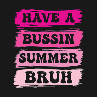 Have A Bussin Summer Bruh T-shirts T-Shirt