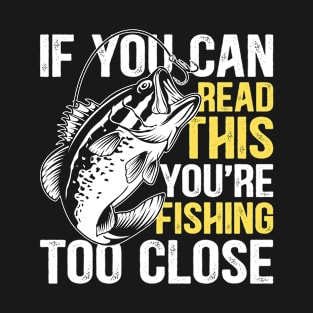 Fishing - If You Can Read This You're To Close T-Shirt