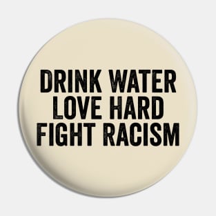 Drink Water Love Hard Fight Racism Black Pin