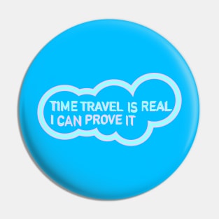 Time Travel I Real (I can prove it) Pin