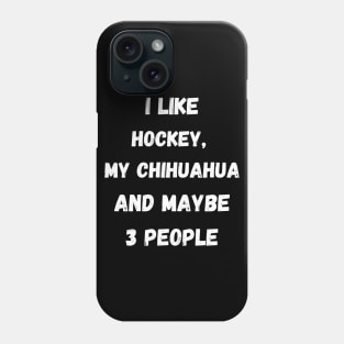 I LIKE HOCKEY, MY CHIHUAHUA AND MAYBE 3 PEOPLE Phone Case