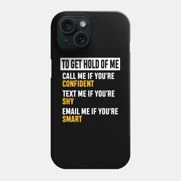 How to Get Hold of Me Funny Sarcastic Gift. call me if you're confident, text me if you're shy, email me if you're smart. Phone Case by norhan2000