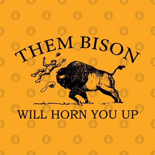 Them Bison Will Horn You Up by sentinelsupplyco