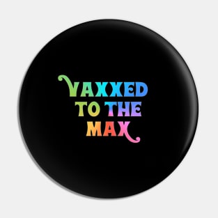 Vaxxed to the Max Pin