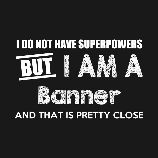 I Do Not Have Superpowers But I Am A Banner And That Is Pretty Close by AlexWu