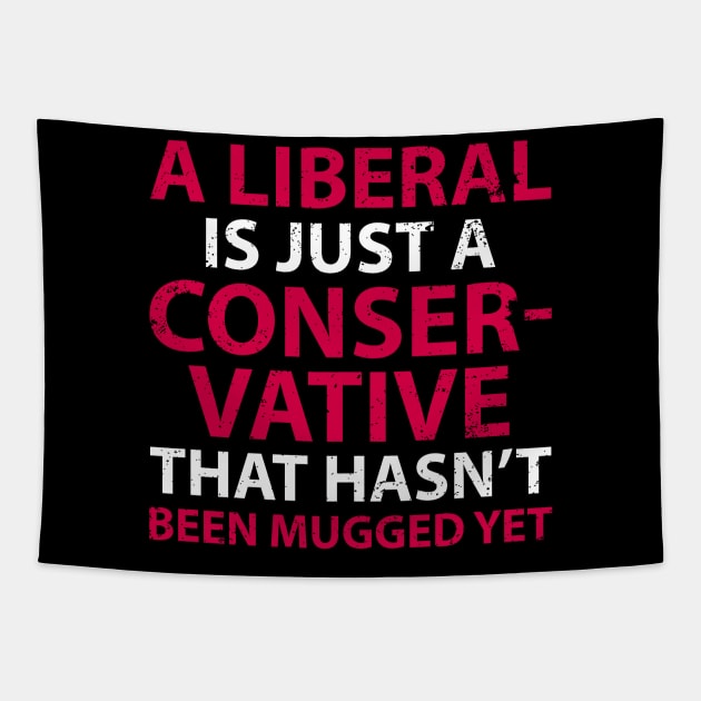 A Liberal is Just a Conservative That Hasn't Been Mugged Yet Tapestry by Gold Wings Tees