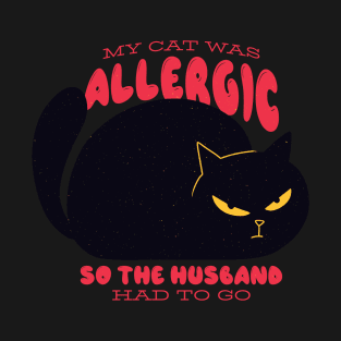 Funny "My Cat Was Allergic so the Husband Had to Go" Design T-Shirt