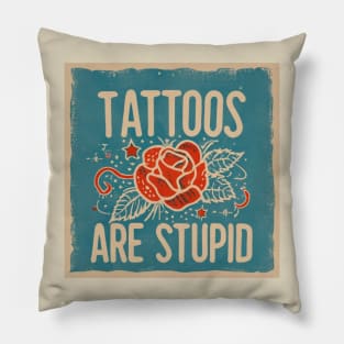 Tattoos Are Stupid Sarcastic Ink Addict Tattooed Pillow