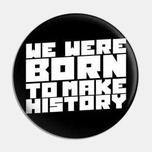 We Were Born To Make History Pin