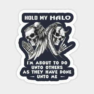 Hold My Halo I'm About To Do Unto Others As They Have Done Unto Me Magnet