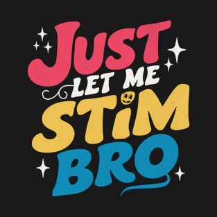 Just Let Me Stim Bro T-Shirt