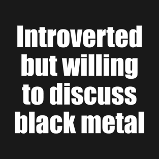 Introverted but willing to discuss black metal T-Shirt