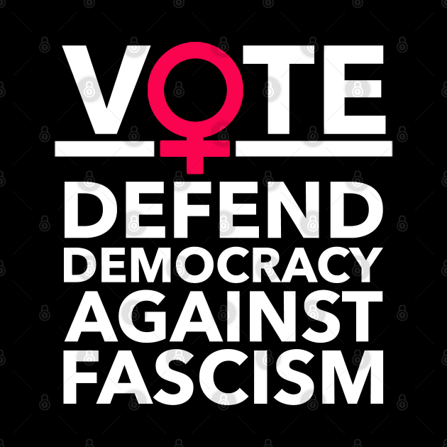 Vote - Defend Democracy Against Fascism - Feminist by Tainted