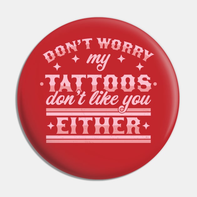 Don't Worry My Tattoos Don't Like You Either - Tattoo Lover Pin by OrangeMonkeyArt