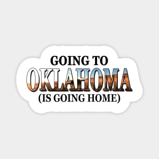 Going To Oklahoma Is Going Home Magnet