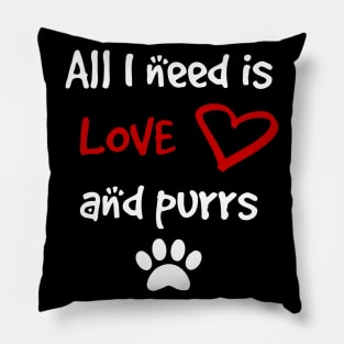 All I need is Love and Purrs Pillow