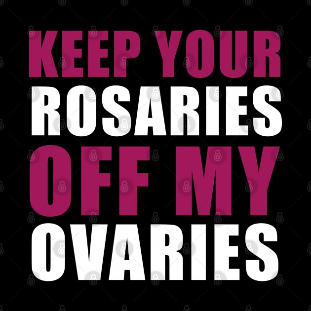 Keep Your Rosaries Off My Ovaries by qpdesignco