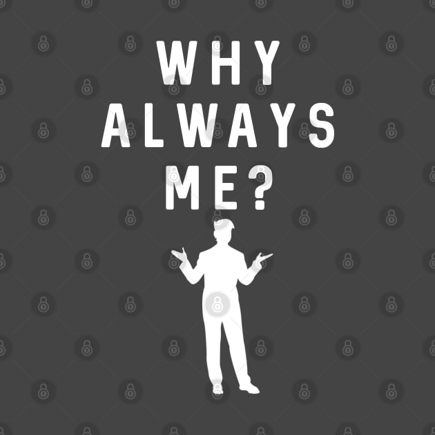 Why always me? by Raw Designs LDN