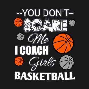 You Don't Scare Me I Coach Girls Basketball - Halloween Sports T-Shirt