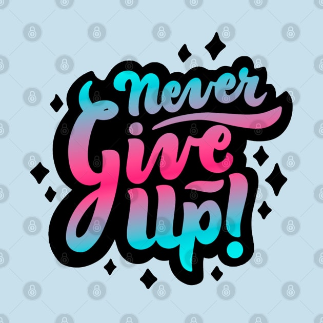 Never Give Up by Mako Design 