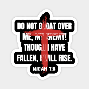 Do not gloat over me, my enemy! Though I have fallen, I will rise Magnet