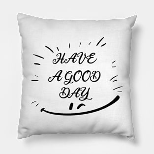 HAVE A GOOD DAY, SMILING FACE, STYLISH COOL Pillow