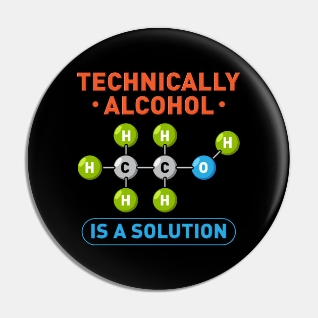 Technically Alcohol is a Solution Funny Sayings - Alcohol Quotes - Pin | TeePublic Technically Alcohol is a Solution Funny Sayings - Alcohol Quotes - Pin | TeePublic