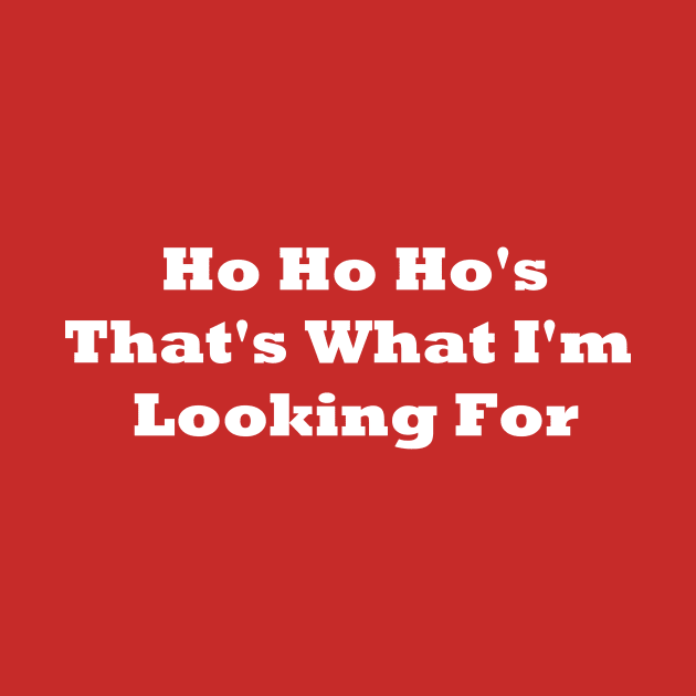 Ho Ho Hos Thats What Im Looking For by CoolApparelShop