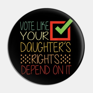 Vote Like Your Daughter’s Rights Depend on It b1 Pin