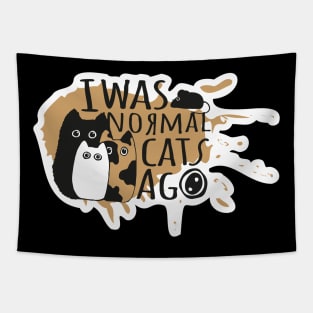 I was normal 3 cats ago Tapestry