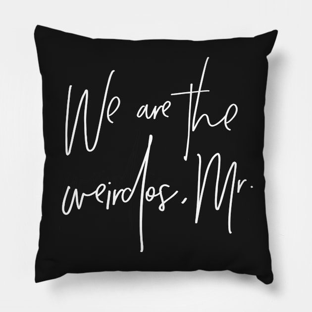 We are the weirdos, mister. Pillow by winterwinter