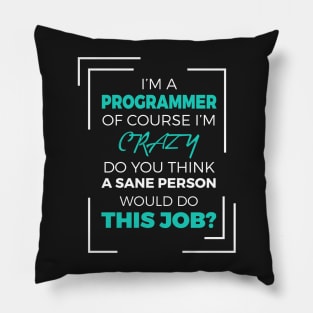 I am a Programmer of course I am Crazy - Funny Programming Jokes - Dark Color Pillow