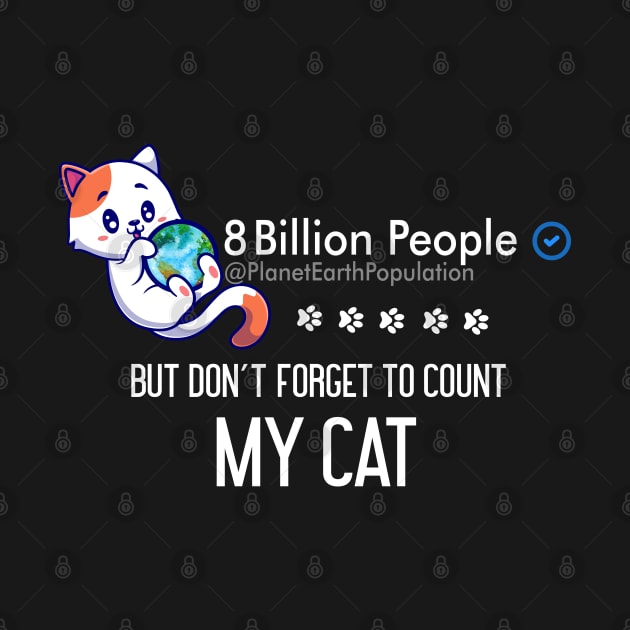 8 Billion People But Don't Forget To Count My Cat by GlossyArtTees