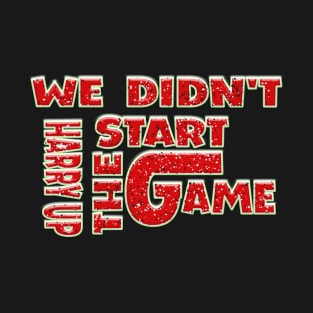 We didn't start the game ,harry up T-Shirt