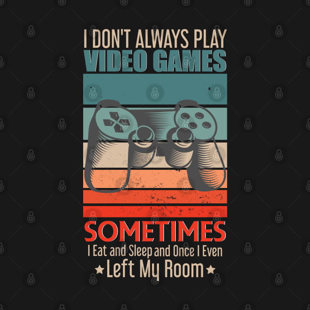 I Don't Always Play Video Games Funny