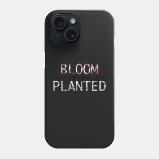 Bloom Where You Are Planted Phone Case