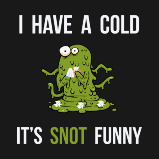 I Have A Cold It's SNOT Funny Joke Pun - Hilarious - Long Sleeve T