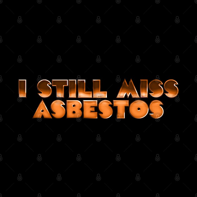 I Still Miss Asbestos - Retro Slogan Design by DankFutura