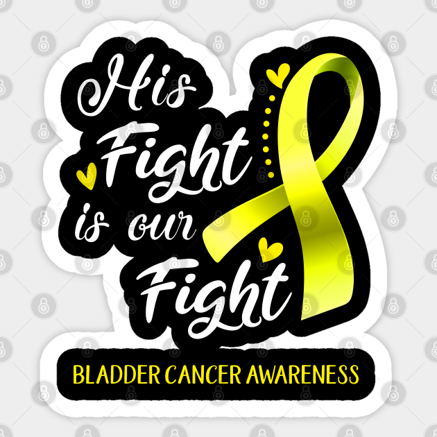 His Fight is Our Fight Bladder Cancer Awareness Support Bladder Cancer ...