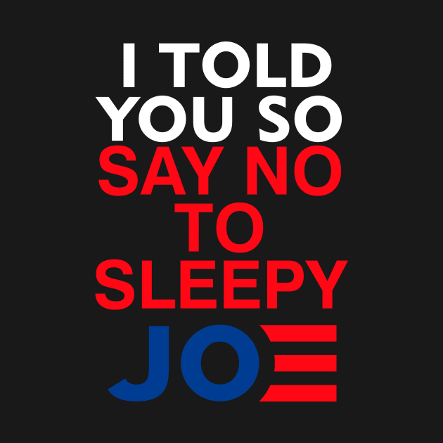 I told you so say no to sleepy Joe Anti-Biden by saxsouth