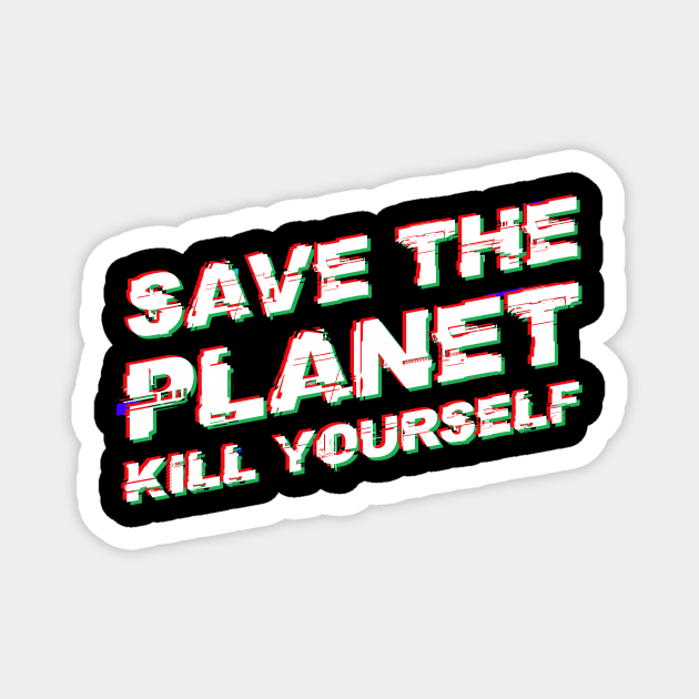 Save The Planet Kill Yourself glitch style Magnet by HBfunshirts