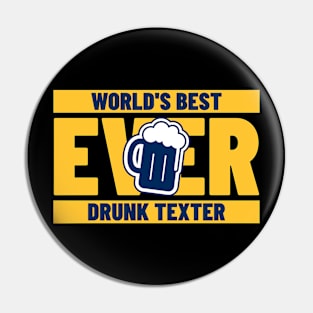 Best Drunk Texter Ever Pin