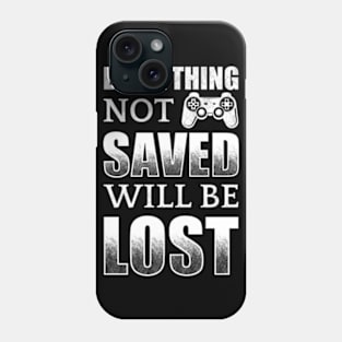 Everything Not Saved Will Be Lost Phone Case